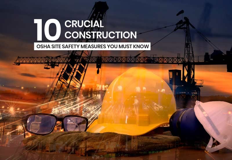 10 Crucial Construction OSHA Site Safety Measures You Must Know